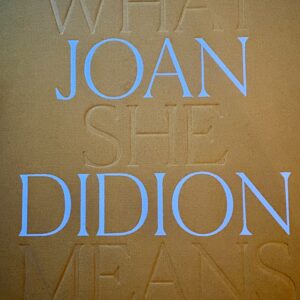 Joan Didion, What She Means (ed. Hilton Als)